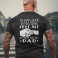 I Asked God For A Man Love Me He Sent My Dad Mens Back Print T-shirt Gifts for Old Men