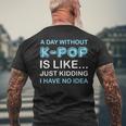 A Day Without K-Pop Saying Korean K-Pop Music Lovers Men's T-shirt Back Print Gifts for Old Men