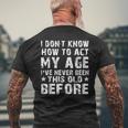I Dont Know How To Act My Age Ive Never Old People Mens Back Print T-shirt Gifts for Old Men