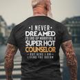 I Never Dreamed Id End Up Marrying A Super Hot Counselor Men's T-shirt Back Print Gifts for Old Men