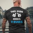 This Dude Needs V-Bucks Will Work For Bucks Gamer Men's T-shirt Back Print Gifts for Old Men