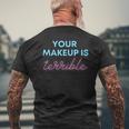 Humorous Your Makeup Is Terrible Drag Queens Saying Men's T-shirt Back Print Gifts for Old Men