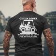 Get In Loser Golf Cart Golfer Look For My Golf Ball Golfing Men's T-shirt Back Print Gifts for Old Men
