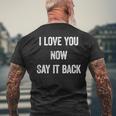 I Love You Now Say It Back Romantic Saying Men's T-shirt Back Print Gifts for Old Men