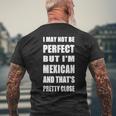 I May Not Be Perfect But I'm Mexican So Close Men's T-shirt Back Print Gifts for Old Men