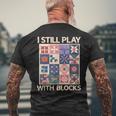 I Still Play With Blocks Quilter Quilting Quilt Sewing Men's T-shirt Back Print Gifts for Old Men