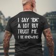 I Say Idk But Trust Me I Be Knowing I Don't Know Men's T-shirt Back Print Gifts for Old Men