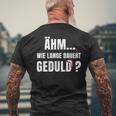 Wie Lange Dauert Geduld Humour Fun T-Shirt mit Rückendruck Geschenke für alte Männer