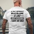 A Day Without Macrame Is Like I Have No Idea Men's T-shirt Back Print Gifts for Old Men