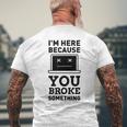 I'm Here Because You Broke Something Turn It Off And On Men's T-shirt Back Print Gifts for Old Men