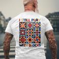 I Still Play With Blocks Quilt Blocks Quilter Men's T-shirt Back Print Gifts for Old Men