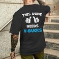 This Dude Needs V-Bucks Will Work For Bucks Gamer Men's T-shirt Back Print Gifts for Him