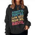 Admit It You'll Low Key Miss Me Bruh Teacher Women Sweatshirt