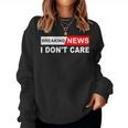 Breaking News I Don't Care Quote Sarcastic Women Sweatshirt