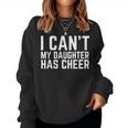 I Can't My Daughter Has Cheer Dad Cheerdad Cheerleading Women Sweatshirt