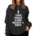This Drag King Needs A Beer Women Sweatshirt