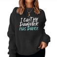I Can't My Daughter Has Dance Saying Sarcastic Women Sweatshirt