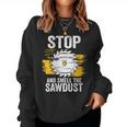 Carpentry Stop And Smell The Sawdust Working Carpenter Women Sweatshirt