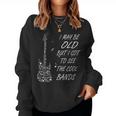 I May Be Old But I Got To See All The Cool Bands Cool Women Sweatshirt