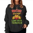 Nacho Average Leap Year Teacher Mexican Food Lover Women Sweatshirt