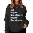 Not Fragile Like A Flower Like A Bomb Women Sweatshirt