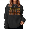 He Is My Stuffing Matching Thanksgiving Women Women Sweatshirt