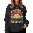 Taco Feed Me Tacos And Tell Me I'm Pretty Women Sweatshirt