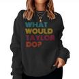 What Would Taylor Do Inspirational Feminism Women Women Sweatshirt