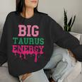 Big Taurus Energy Zodiac Sign Drip Birthday Vibe Women Sweatshirt Gifts for Her