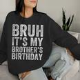 Bruh It's My Brother's Birthday Bday Sister Women Sweatshirt Gifts for Her