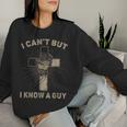 I Can't But I Know A Guy Jesus Cross Christian Believer Women Sweatshirt Gifts for Her