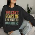 You Can't Scare Me I Have Four Daughters Girl Mom Dad Women Sweatshirt Gifts for Her