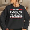 You Cant Scare Me My Wife Is Pregnant Women Sweatshirt Gifts for Her