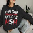 Crazy Proud Always Loud Soccer Mom Mother's Day Women Sweatshirt Gifts for Her