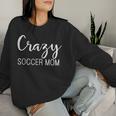 Crazy Soccer Mom For Moms Mothers Game Day Women Sweatshirt Gifts for Her