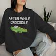 After While Crocodile Jokes Sarcastic Women Sweatshirt Gifts for Her