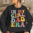 Daddy Of A Girl In My Girl Dad Era Dad Women Sweatshirt Gifts for Her