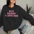 But Daddy I Love Him Father's Day Her Girl Daughter Women Sweatshirt Gifts for Her