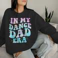 In My Dance Dad Era Groovy For Dance Dad Father's Day Women Sweatshirt Gifts for Her