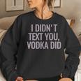 I Didn't Text You Vodka Did Women Sweatshirt Gifts for Her