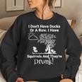 Don't Have Ducks Or Row I Have Squirrels They're Drunk Women Sweatshirt Gifts for Her