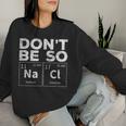 Dont Be So Salty Chemistry Teacher Novelty Women Sweatshirt Gifts for Her