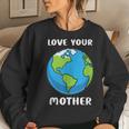 Earth Day Every Day Love Your Mother Planet Environmentalist Women Sweatshirt Gifts for Her