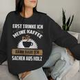 Erst Trinke Ich Meine Kaffee Kettensage Holzfaller Sweatshirt Frauen Geschenke für Sie