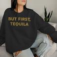 But First Tequila Drinking Party Mexican Women Sweatshirt Gifts for Her