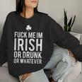Fuck Me Im Irish Or Drunk Or WhateverWomen Sweatshirt Gifts for Her