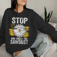 Carpentry Stop And Smell The Sawdust Working Carpenter Women Sweatshirt Gifts for Her