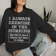 Gym Workout I Always Exercise In The Morning Joke Women Sweatshirt Gifts for Her
