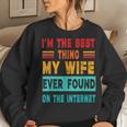 I'm The Best Thing My Wife Ever Found On Internet Women Sweatshirt Gifts for Her