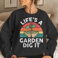 Life Is A Garden Dig It Dad Retro Gardening Women Sweatshirt Gifts for Her